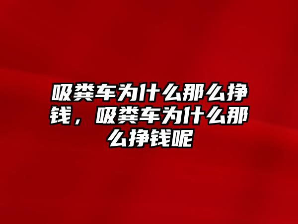 吸糞車為什么那么掙錢，吸糞車為什么那么掙錢呢