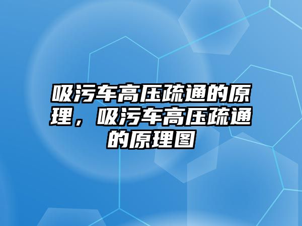 吸污車高壓疏通的原理，吸污車高壓疏通的原理圖