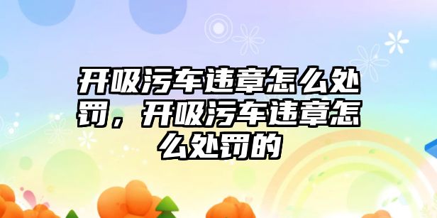 開吸污車違章怎么處罰，開吸污車違章怎么處罰的