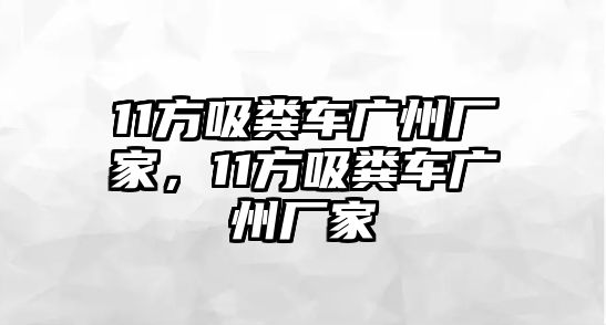 11方吸糞車廣州廠家，11方吸糞車廣州廠家