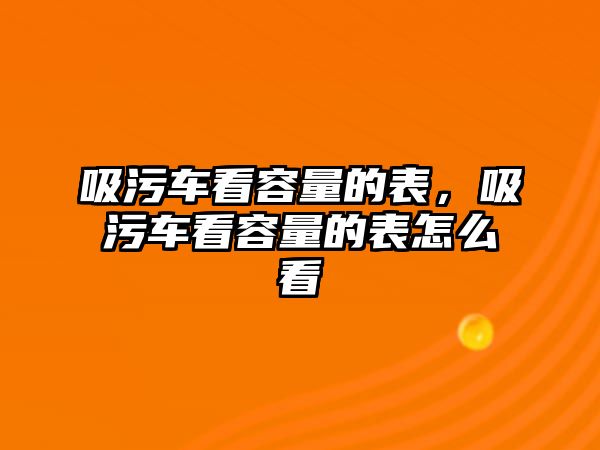 吸污車看容量的表，吸污車看容量的表怎么看