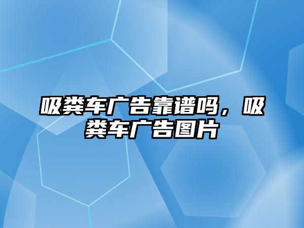 吸糞車廣告靠譜嗎，吸糞車廣告圖片