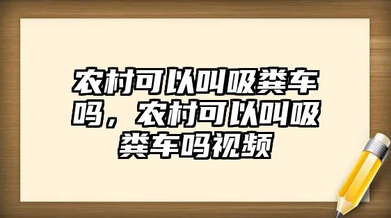 農(nóng)村可以叫吸糞車嗎，農(nóng)村可以叫吸糞車嗎視頻