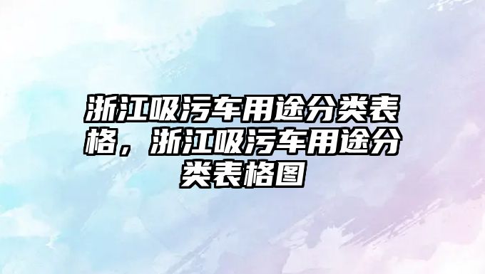 浙江吸污車用途分類表格，浙江吸污車用途分類表格圖