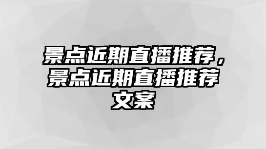 景點近期直播推薦，景點近期直播推薦文案