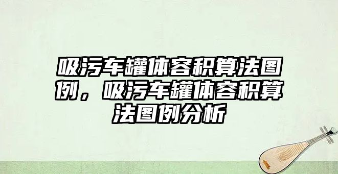 吸污車罐體容積算法圖例，吸污車罐體容積算法圖例分析