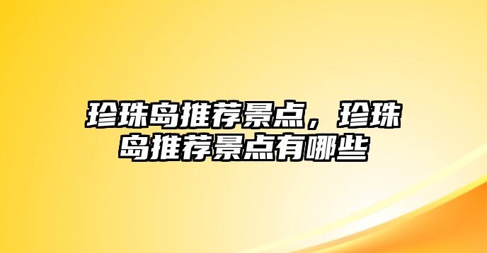 珍珠島推薦景點，珍珠島推薦景點有哪些