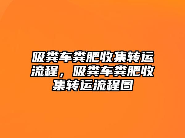 吸糞車糞肥收集轉運流程，吸糞車糞肥收集轉運流程圖