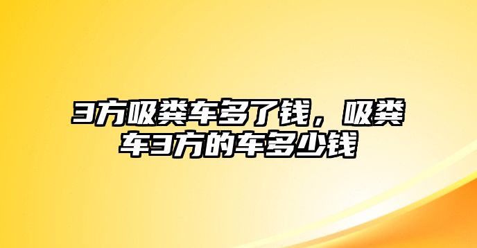 3方吸糞車多了錢，吸糞車3方的車多少錢