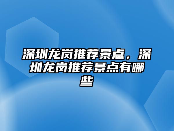 深圳龍崗推薦景點，深圳龍崗推薦景點有哪些