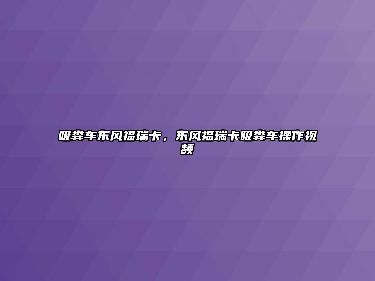 吸糞車東風福瑞卡，東風福瑞卡吸糞車操作視頻