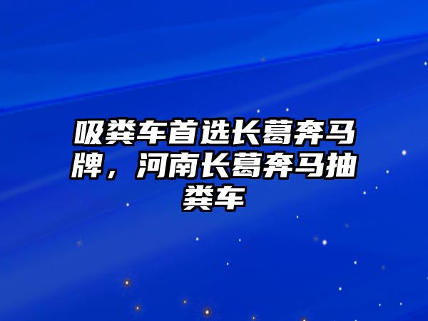 吸糞車首選長葛奔馬牌，河南長葛奔馬抽糞車