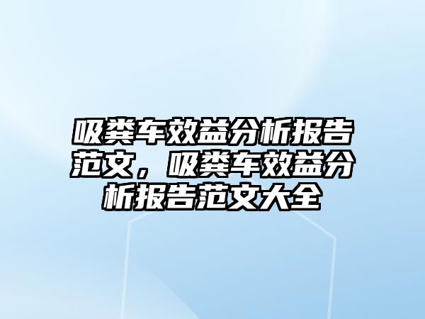 吸糞車效益分析報告范文，吸糞車效益分析報告范文大全