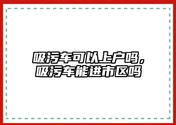 吸污車可以上戶嗎，吸污車能進市區嗎