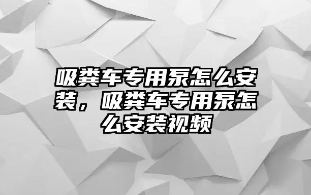 吸糞車專用泵怎么安裝，吸糞車專用泵怎么安裝視頻