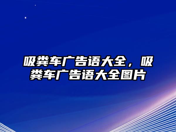 吸糞車廣告語大全，吸糞車廣告語大全圖片