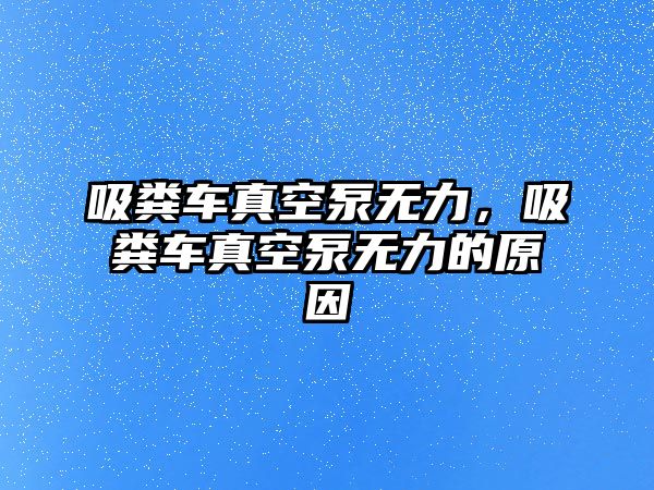 吸糞車真空泵無力，吸糞車真空泵無力的原因