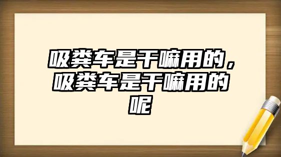 吸糞車是干嘛用的，吸糞車是干嘛用的呢