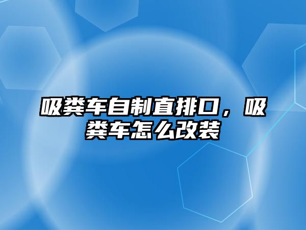 吸糞車自制直排口，吸糞車怎么改裝