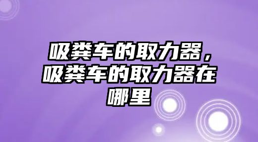 吸糞車的取力器，吸糞車的取力器在哪里