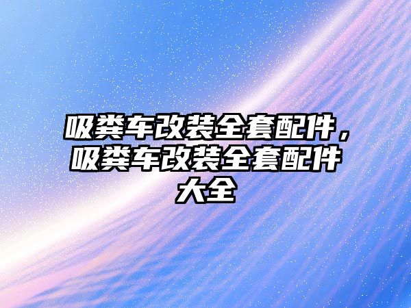 吸糞車改裝全套配件，吸糞車改裝全套配件大全