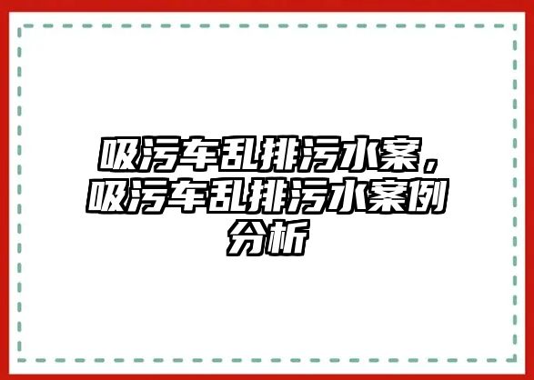 吸污車亂排污水案，吸污車亂排污水案例分析