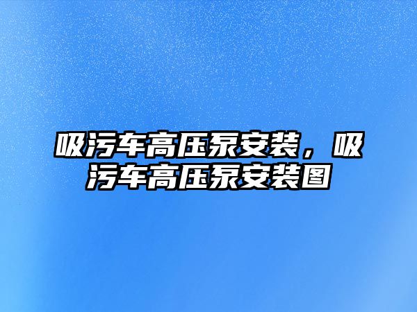 吸污車高壓泵安裝，吸污車高壓泵安裝圖