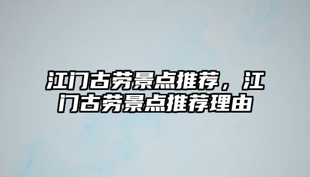 江門古勞景點推薦，江門古勞景點推薦理由