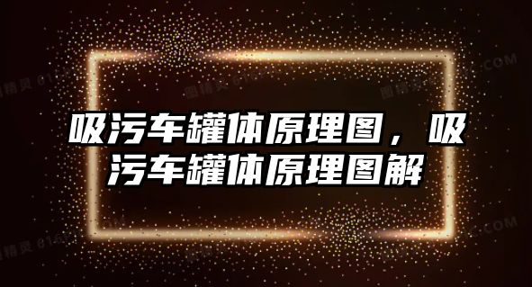 吸污車罐體原理圖，吸污車罐體原理圖解