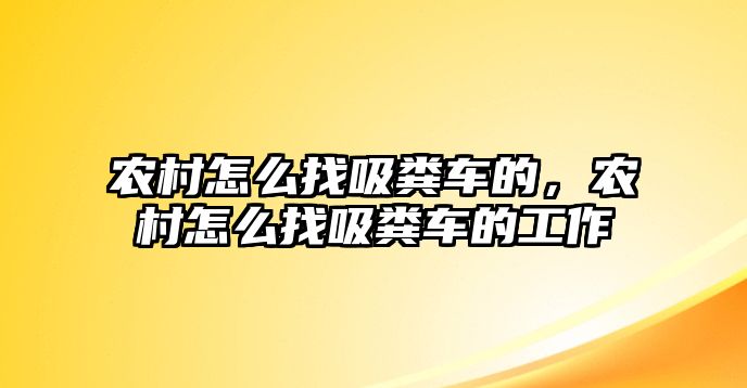 農村怎么找吸糞車的，農村怎么找吸糞車的工作