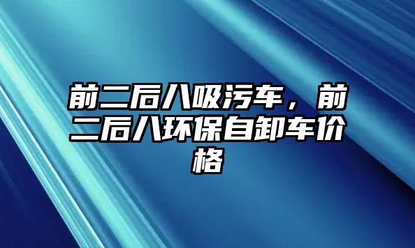 前二后八吸污車，前二后八環保自卸車價格