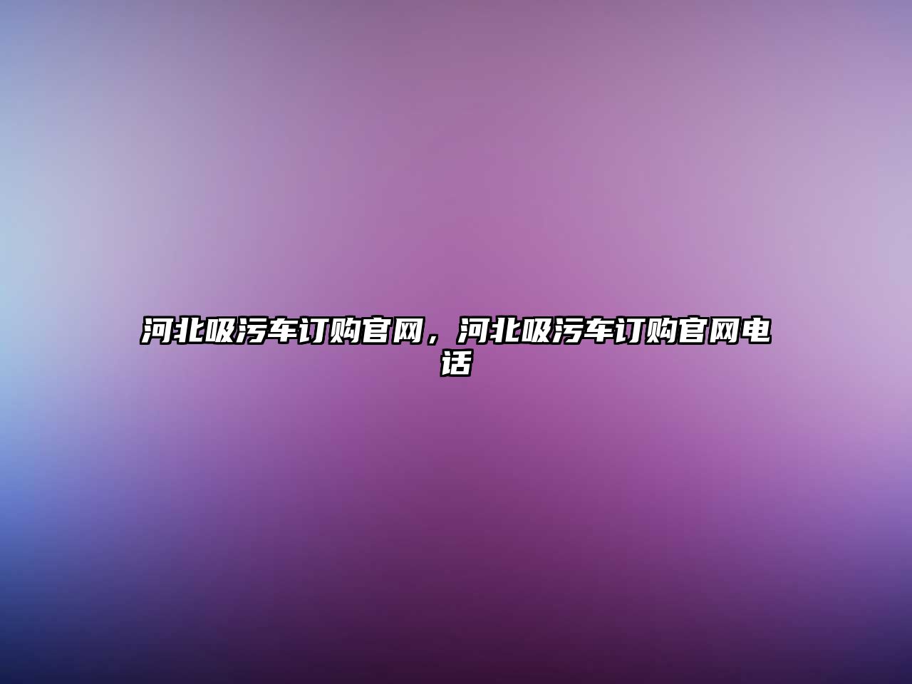 河北吸污車訂購(gòu)官網(wǎng)，河北吸污車訂購(gòu)官網(wǎng)電話