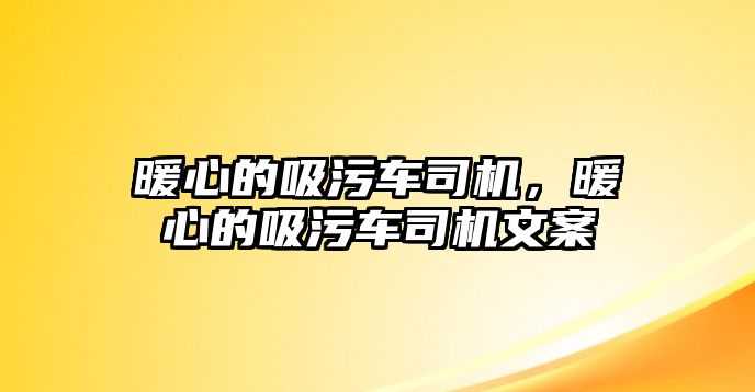 暖心的吸污車司機，暖心的吸污車司機文案