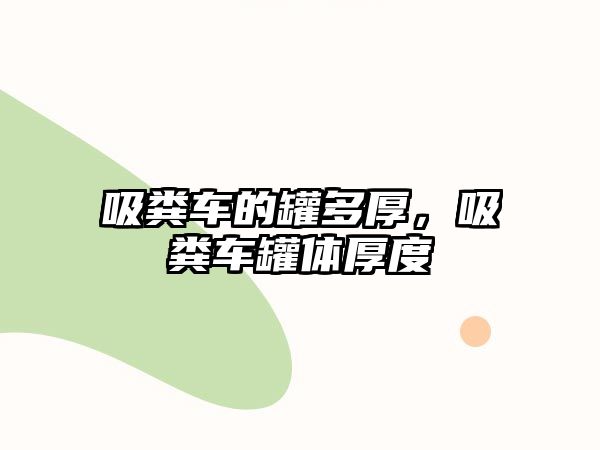 吸糞車的罐多厚，吸糞車罐體厚度