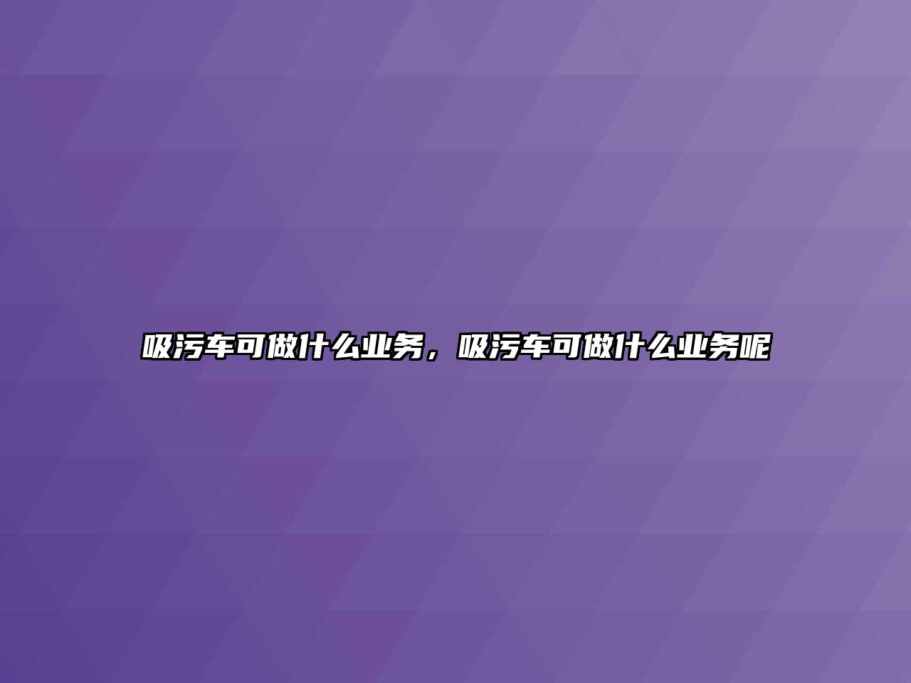 吸污車可做什么業務，吸污車可做什么業務呢