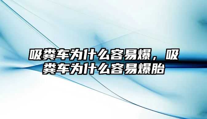 吸糞車為什么容易爆，吸糞車為什么容易爆胎