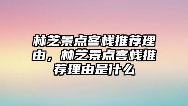 林芝景點客棧推薦理由，林芝景點客棧推薦理由是什么