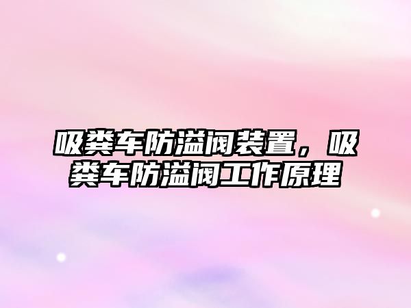 吸糞車防溢閥裝置，吸糞車防溢閥工作原理