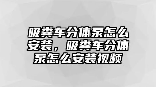 吸糞車分體泵怎么安裝，吸糞車分體泵怎么安裝視頻