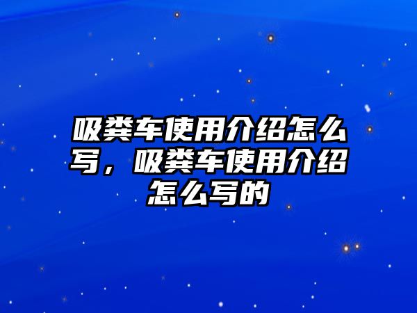 吸糞車使用介紹怎么寫，吸糞車使用介紹怎么寫的