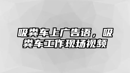 吸糞車上廣告語，吸糞車工作現場視頻