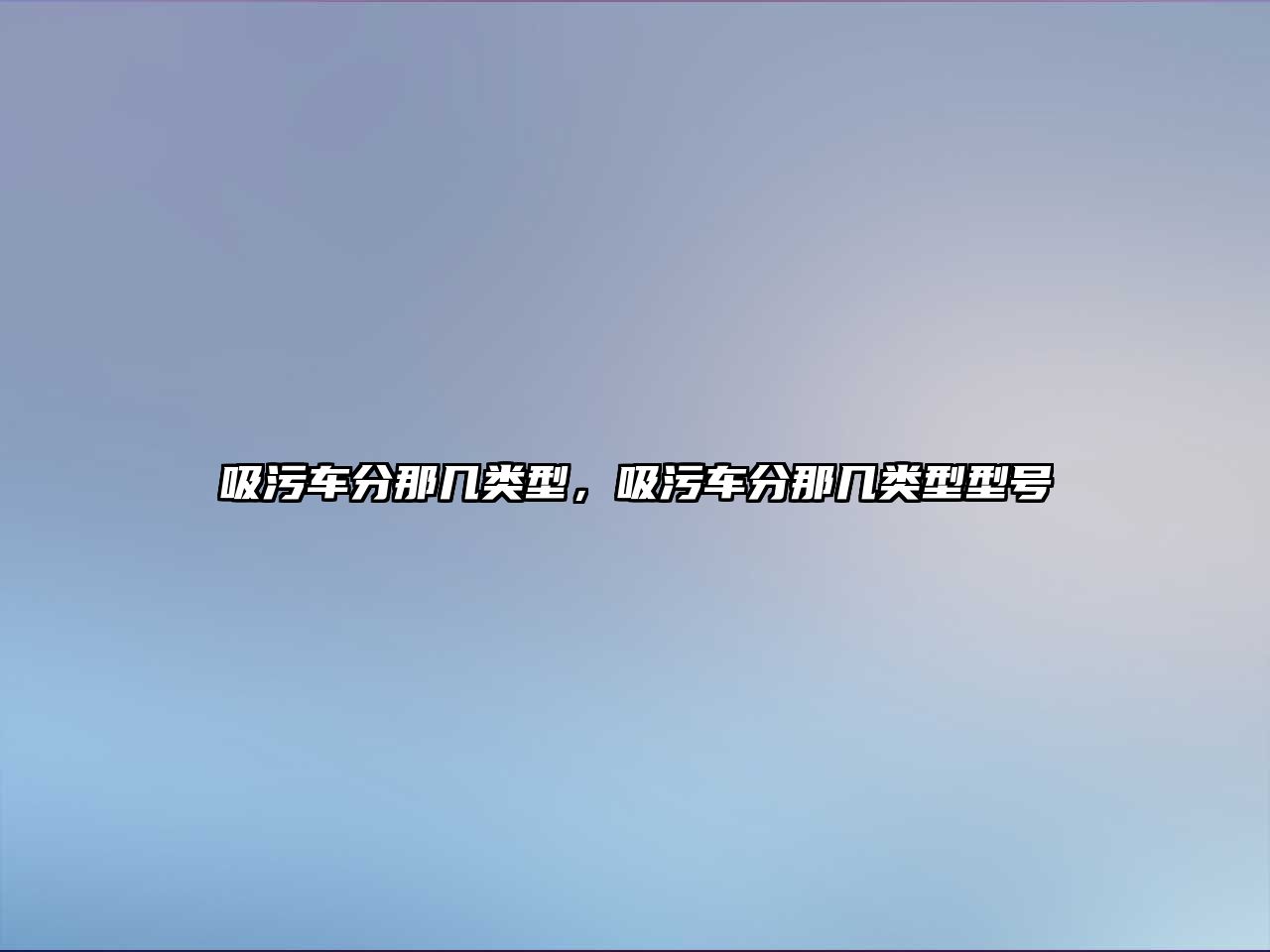 吸污車分那幾類型，吸污車分那幾類型型號