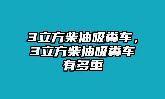 3立方柴油吸糞車，3立方柴油吸糞車有多重