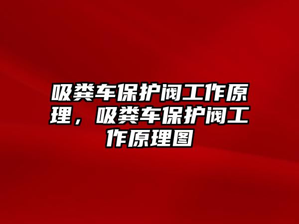 吸糞車保護閥工作原理，吸糞車保護閥工作原理圖