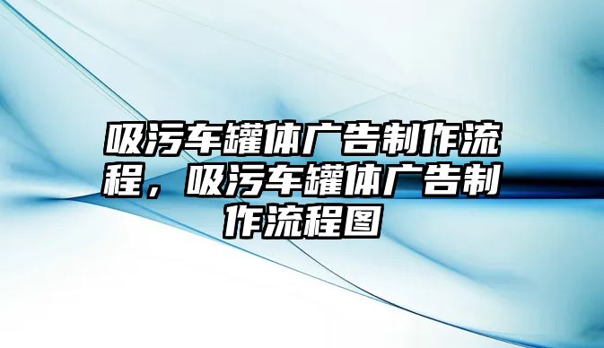 吸污車罐體廣告制作流程，吸污車罐體廣告制作流程圖