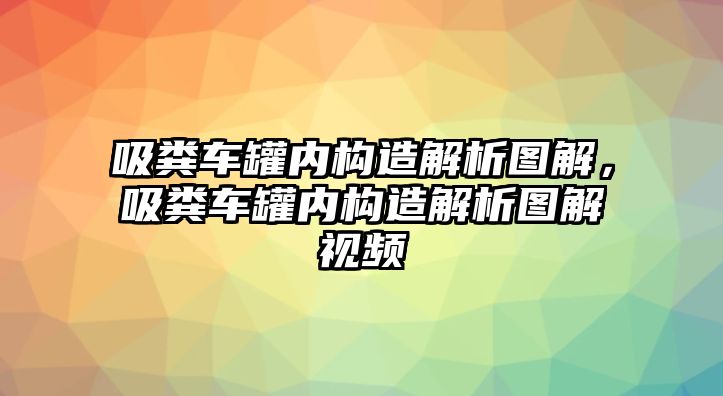 吸糞車罐內構造解析圖解，吸糞車罐內構造解析圖解視頻