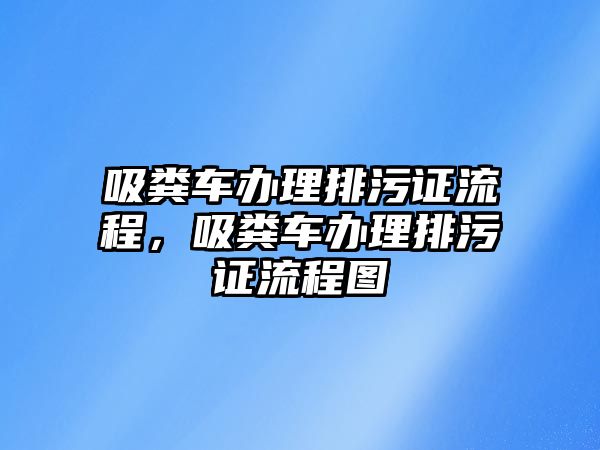 吸糞車辦理排污證流程，吸糞車辦理排污證流程圖