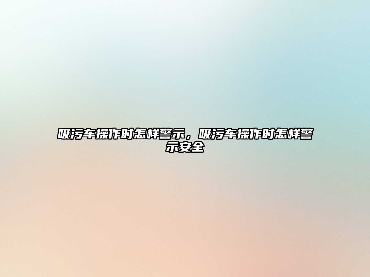 吸污車操作時怎樣警示，吸污車操作時怎樣警示安全