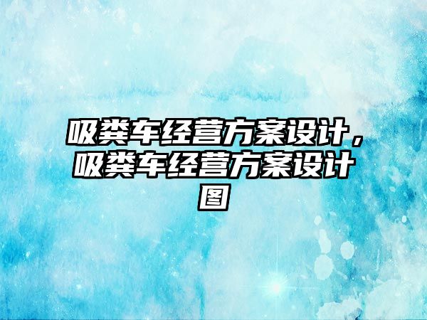 吸糞車經營方案設計，吸糞車經營方案設計圖