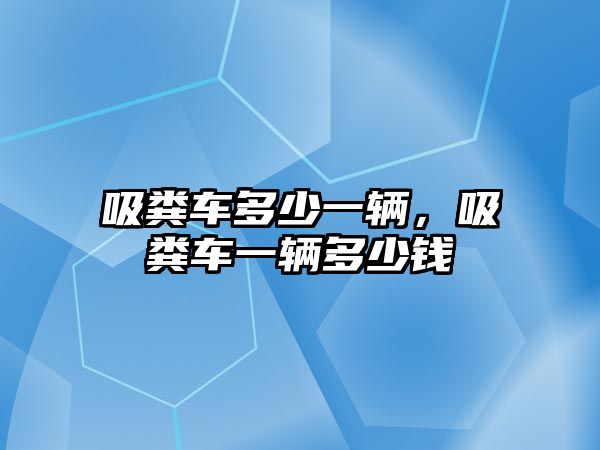 吸糞車多少一輛，吸糞車一輛多少錢